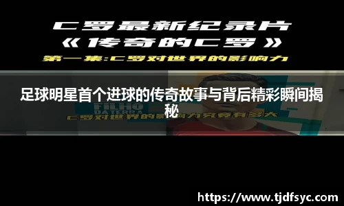 足球明星首个进球的传奇故事与背后精彩瞬间揭秘